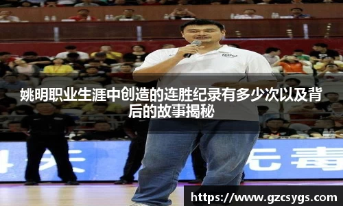姚明职业生涯中创造的连胜纪录有多少次以及背后的故事揭秘