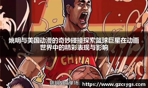 姚明与美国动漫的奇妙碰撞探索篮球巨星在动画世界中的精彩表现与影响