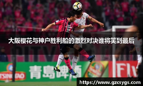 大阪樱花与神户胜利船的激烈对决谁将笑到最后